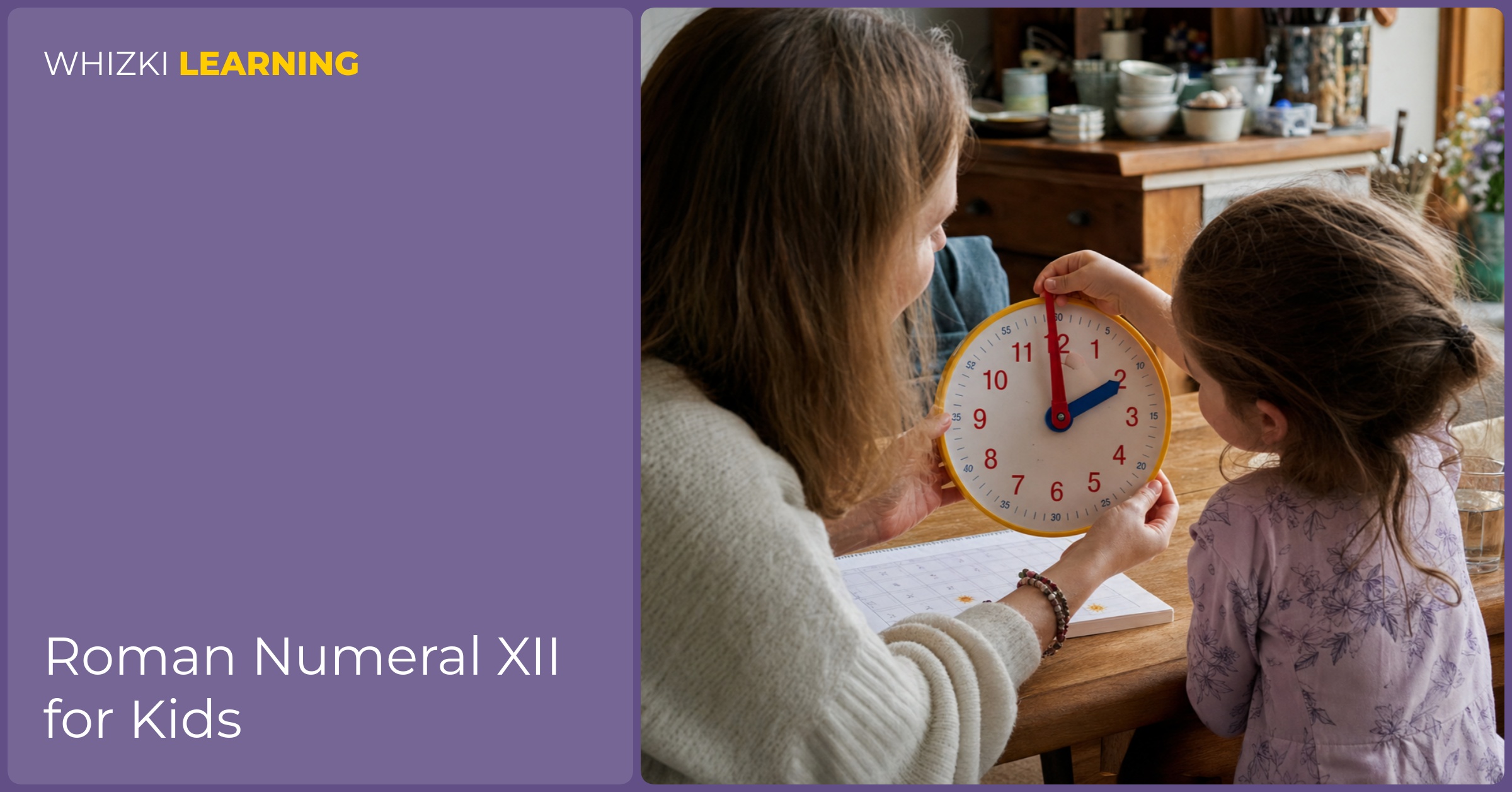 A parent and child look at an analog clock on a kitchen table while noticing XII at the top.