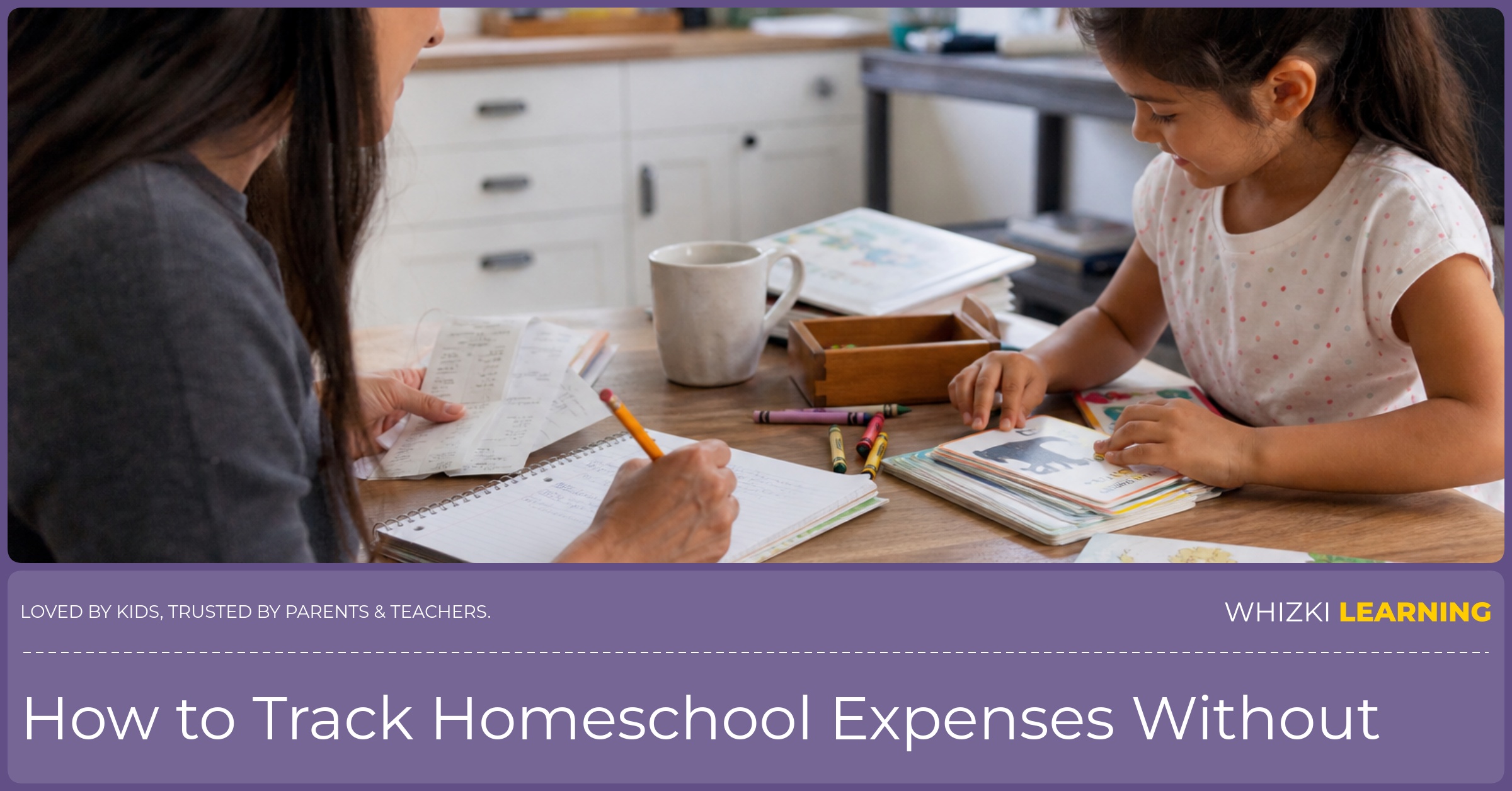 A parent writes a learning expense in a notebook while a young child sorts crayons and picture books at the kitchen table.