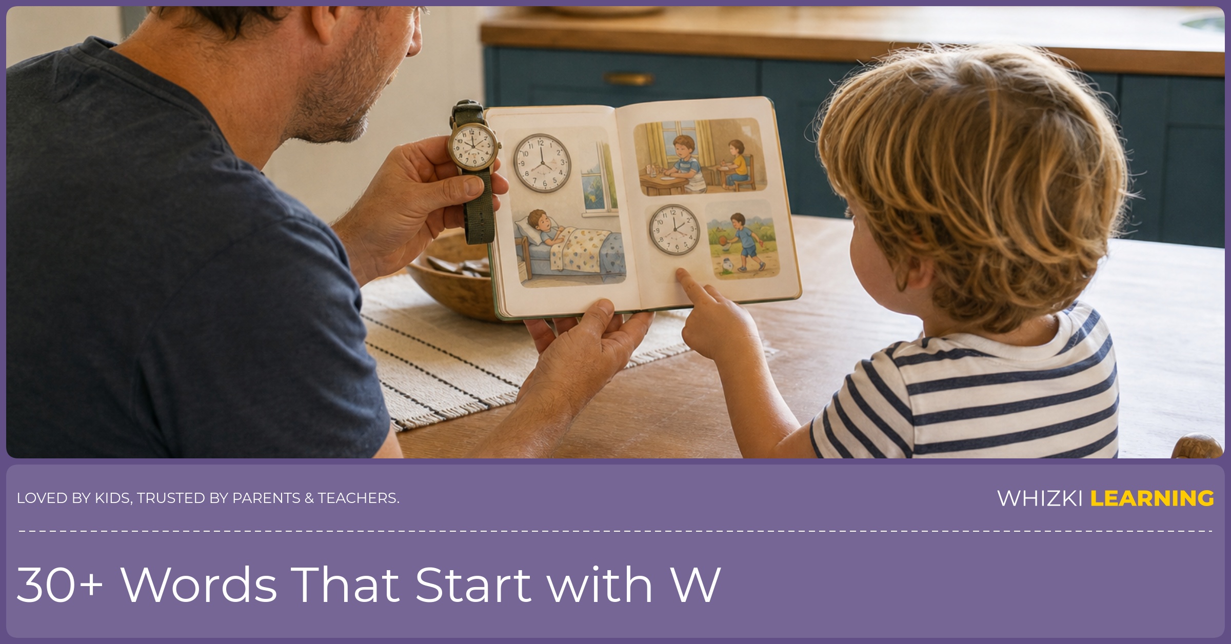 Parent and child sit at a kitchen table, the child points to a book and a watch while the parent holds the items so the child can see the letter W words. Warm natural light, calm focus, screen-free.